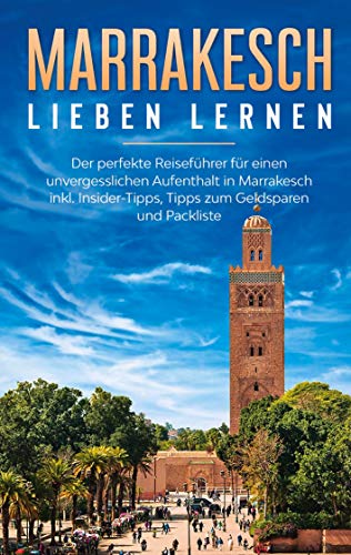 Marrakesch lieben lernen: Der perfekte Reiseführer für einen unvergesslichen Aufenthalt in Marrakesch inkl. Insider-Tipps, Tipps zum Geldsparen und Packliste von Books on Demand