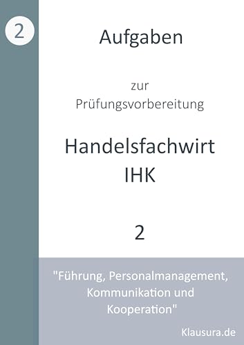 Aufgaben zur Prüfungsvorbereitung geprüfte Handelsfachwirte IHK: Führung, Personalmanagement, Kommunikation und Kooperation