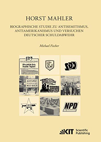 Horst Mahler. Biographische Studie zu Antisemitismus, Antiamerikanismus und Versuchen deutscher Schuldabwehr: Dissertationsschrift (EUKLID : Europäische Kultur und Ideengeschichte. Studien)