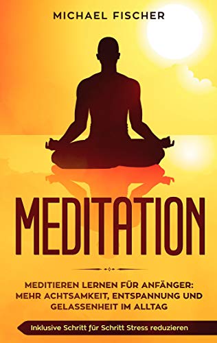 MEDITATION: Meditieren lernen für Anfänger: Mehr Achtsamkeit, Entspannung: Inklusive Schritt für Schritt Stress reduzieren und Gelassenheit im Alltag: von Books on Demand