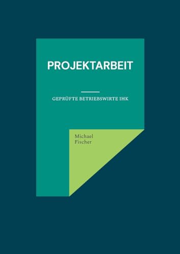 Projektarbeit: Geprüfte Betriebswirte IHK von BoD – Books on Demand