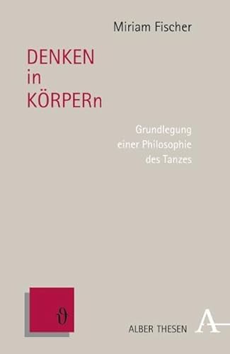 DENKEN in KÖRPERn: Grundlegung einer Philosophie des Tanzes (Alber Thesen Philosophie)