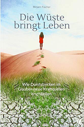 Die Wüste bringt Leben: Wie Durststrecken im Glauben neue Kraftquellen erschließen