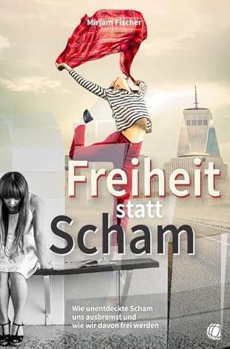 Freiheit statt Scham: Wie unentdeckte Scham uns ausbremst, und wie wir davon frei werden