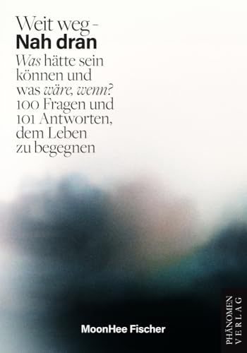 Weit weg – Nah dran: Was hätte sein können und was wäre, wenn? 100 Fragen und 101 Antworten, dem Leben zu begegnen von Phänomen-Verlag