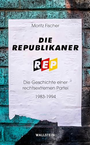 Die Republikaner: Die Geschichte einer rechtsextremen Partei 1983-1994 von Wallstein Verlag GmbH