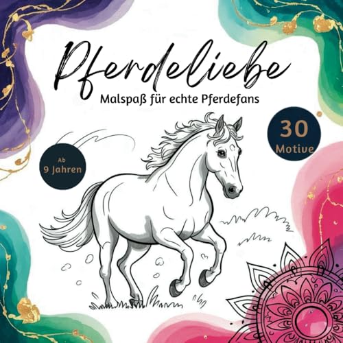 Pferdeliebe - Malspaß für echte Pferdefans - Das Pferde Malbuch für Mädchen ab 9 Jahren: Perfektes Geschenk für Pferdefans: 30 wunderschöne Pferdemandalas und mehr zum Ausmalen & Entspannen von Independently published
