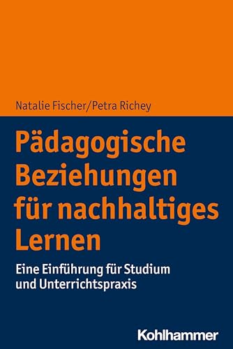 Pädagogische Beziehungen für nachhaltiges Lernen: Eine Einführung für Studium und Unterrichtspraxis von Kohlhammer W.