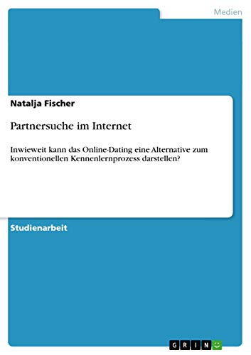 Partnersuche im Internet: Inwieweit kann das Online-Dating eine Alternative zum konventionellen Kennenlernprozess darstellen?