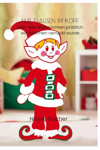 Nur Flausen im Kopf: oder: wie Weihnachten plötzlich ganz verrückt wurde von Independently published