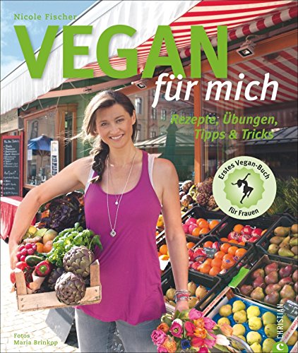 Vegan für mich: Rezepte, Übungen, Tipps & Tricks