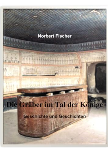 Die Gräber im Tal der Könige: Geschichte und Geschichten von epubli