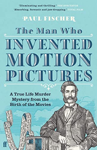 The Man Who Invented Motion Pictures: A True Life Murder Mystery from the Birth of the Movies von Faber & Faber