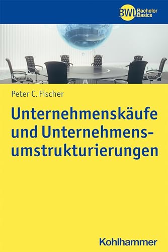 Unternehmenskäufe und Unternehmensumstrukturierungen (BWL Bachelor Basics) von Kohlhammer W.