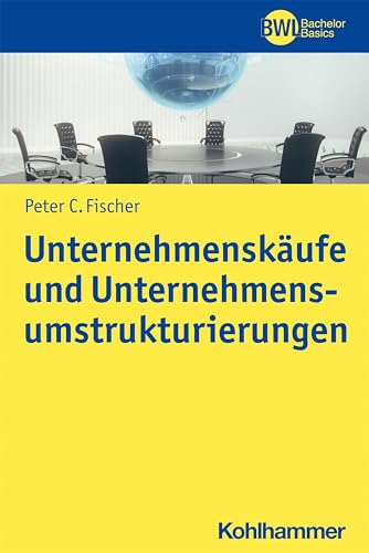 Unternehmenskäufe und Unternehmensumstrukturierungen (BWL Bachelor Basics) von Kohlhammer