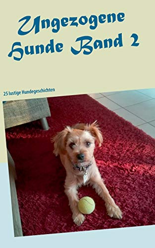 Ungezogene Hunde: 25 lustige Hundegeschichten