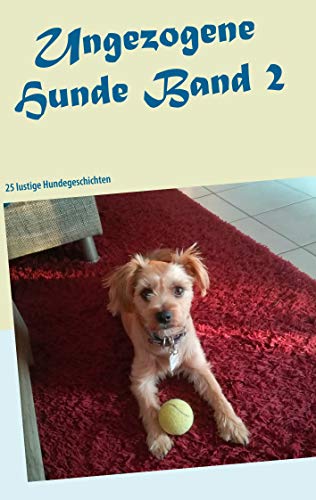 Ungezogene Hunde: 25 lustige Hundegeschichten