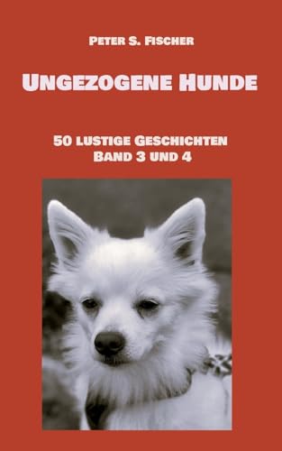 Ungezogene Hunde: 50 lustige Geschichten Band 3 und 4 von BoD – Books on Demand