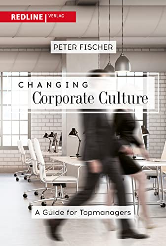 Changing Corporate Culture: A Guide for Top Managers Changing Corporate Culture: A Guide for Top Managers