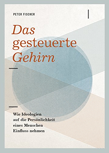 Das gesteuerte Gehirn: Wie Ideologien auf die Persönlichkeit eines Menschen Einfluss nehmen Das gesteuerte Gehirn: Wie Ideologien auf die Persönlichkeit eines Menschen Einfluss nehmen