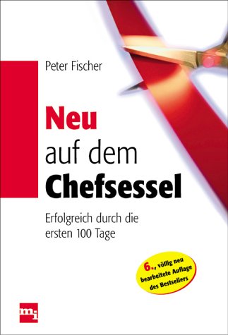 Neu auf dem Chefsessel. Erfolgreich durch die ersten 100 Tage Neu auf dem Chefsessel. Erfolgreich durch die ersten 100 Tage
