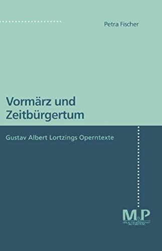 Vormärz und Zeitbürgertum: Gustav Albert Lortzings Operntexte