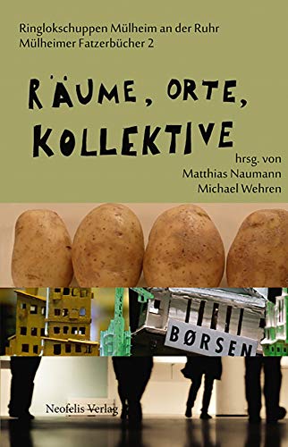 Räume, Orte, Kollektive: Hrsg.: Ringlokschuppen Mülheim an der Ruhr (Mülheimer Fatzerbücher, Band 2)