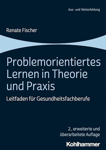 Problemorientiertes Lernen in Theorie und Praxis: Leitfaden für Gesundheitsfachberufe von Kohlhammer W.
