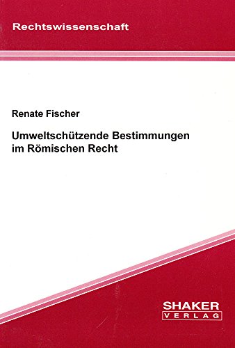 Umweltschützende Bestimmungen im Römischen Recht (Berichte aus der Rechtswissenschaft)