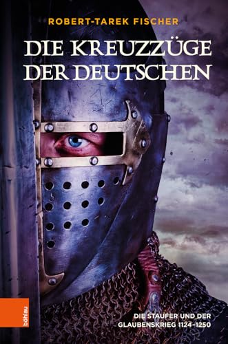 Die Kreuzzüge der Deutschen: Die Staufer und der Glaubenskrieg 1124-1250 von Böhlau Wien