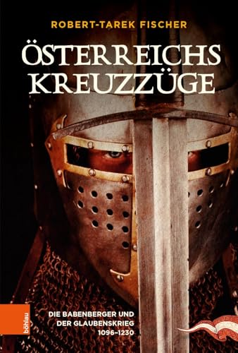Österreichs Kreuzzüge: Die Babenberger und der Glaubenskrieg 1096-1230 von Böhlau Verlag Wien