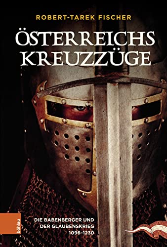 Österreichs Kreuzzüge: Die Babenberger und der Glaubenskrieg 1096-1230 von Böhlau Wien