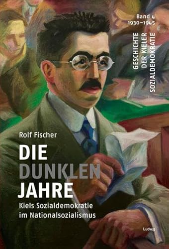 Die dunklen Jahre – Kiels Sozialdemokratie im Nationalsozialismus (Geschichte der Kieler Sozialdemokratie)