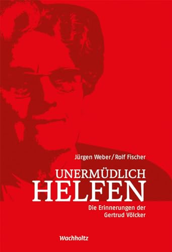 Unermüdlich helfen: Die Erinnerungen der Gertrud Völcker