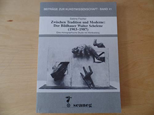 Zwischen Tradition und Moderne: Der Bildhauer Walter Schelenz (1903-1987): Eine monographische Studie mit Werkkatalog (Beiträge zur Kunstwissenschaft (BZK))