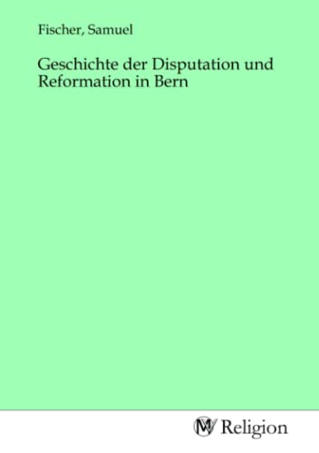 Geschichte der Disputation und Reformation in Bern von MV-Religion