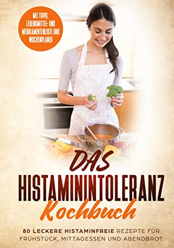 Das Histaminintoleranz Kochbuch - 80 leckere histaminfreie Rezepte für Frühstück, Mittagessen und Abendbrot mit Tipps, Lebensmittel- und Medikamentenliste und Wochenplaner von Books on Demand GmbH