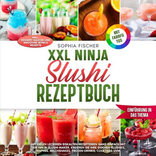 XXL Ninja Slushi Rezeptbuch | Mit FARBFOTOS: Mit vielen leckeren Rezeptideen ganz einfach mit dem Ninja Slushi-Maker. Kreieren Sie Ihre eigenen Slushies, Frappés, Milchshakes, Cocktails uvm. von Independently published