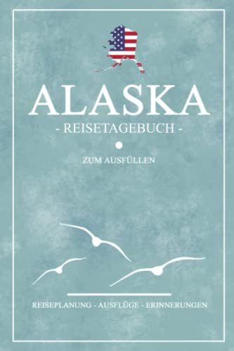 Alaska Reisetagebuch zum Ausfüllen: Kleines Notizbuch für den Urlaub / Reise Tagebuch State Alaska Geschenke / Amerika Flagge Reisebuch / Backpacking und Road Trip Souvenirs USA von Stefan Hilbrecht