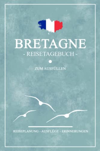 Bretagne Reisetagebuch zum Ausfüllen: Notizbuch und Reisetagebuch Geschenk / Reisebuch Bretagne Urlaub / Rundreise Tagebuch zum Wandern, Camping und Fahrrad Fahren / Wohnmobil Reise Souvenirs