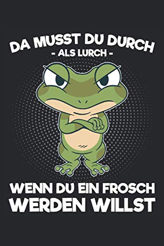 Da musst du durch als Lurch wenn du ein Frosch werden willst: Lustiges Notizbuch für Kinder die Frösche lieben und gerade erwachsen werden. Witzige ... Sohn oder die Tochter - Notizbuch A5 Liniert von Independently published