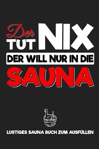 Der tut nix - Der will nur in die Sauna: Lustiges Sauna Buch zum Ausfüllen - Richtig Saunieren - Notizbuch für Männer zum Planen der Saunagänge mit Körpergewicht Tracker - Männergeschenke Der tut nix - Der will nur in die Sauna: Lustiges Sauna Buch zum Ausfüllen - Richtig Saunieren - Notizbuch für Männer zum Planen der Saunagänge mit Körpergewicht Tracker - Männergeschenke