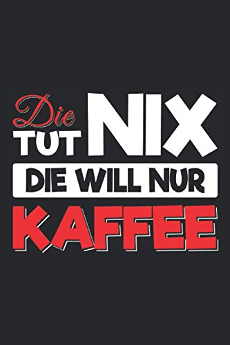 Die tut nix Die will nur Kaffee: Lustiges Koffein und Kaffee Notizbuch für Frauen die leidenschaftliche Kaffeetrinker sind. Lustige Kaffee Geschenke ... oder Tante - 100 Seiten Notizbuch A5 Liniert Die tut nix Die will nur Kaffee: Lustiges Koffein und Kaffee Notizbuch für Frauen die leidenschaftliche Kaffeetrinker sind. Lustige Kaffee Geschenke ... oder Tante - 100 Seiten Notizbuch A5 Liniert