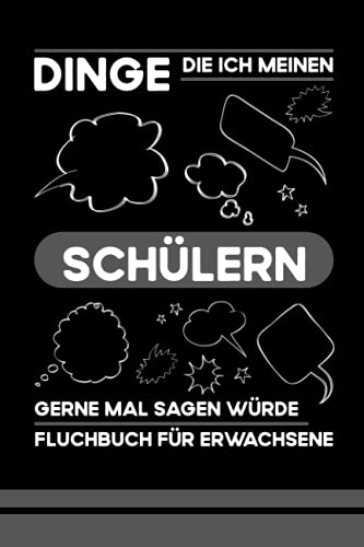 Dinge die ich meinen Schülern gerne mal sagen würde - Fluchbuch für Erwachsene: Kleines Notizbuch zum Ausfüllen - Stress abbauen, Fluchen und ... Geschenk - Lehrer Abschiedsgeschenk Lustig Dinge die ich meinen Schülern gerne mal sagen würde - Fluchbuch für Erwachsene: Kleines Notizbuch zum Ausfüllen - Stress abbauen, Fluchen und ... Geschenk - Lehrer Abschiedsgeschenk Lustig
