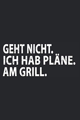 Geht Nicht. Ich hab Pläne. Am Grill.: Kleines, kariertes Notizbuch für Papa oder den Freund - Grillzubehör Männer - Für die Grillsaison und zum ... Herrentag Grill - Lustige Männertagsgeschenke