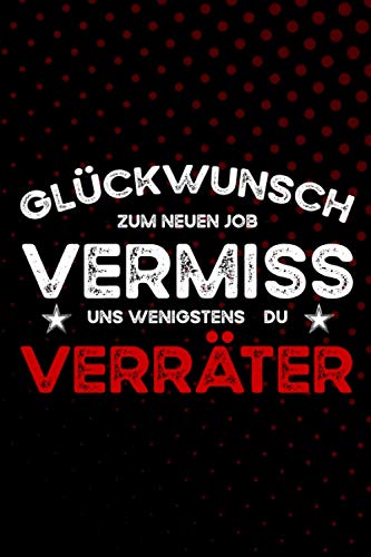 Glückwunsch zum neuen Job - Vermiss uns wenigstens du Verräter: Witziges, kleines Notizbuch für Arbeitskollegen - Zwei leere Seiten für Unterschriften - Lustiges Abschiedsgeschenk Kollegen Jobwechsel Glückwunsch zum neuen Job - Vermiss uns wenigstens du Verräter: Witziges, kleines Notizbuch für Arbeitskollegen - Zwei leere Seiten für Unterschriften - Lustiges Abschiedsgeschenk Kollegen Jobwechsel