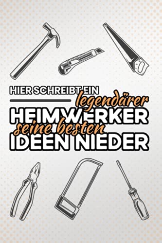 Hier schreibt ein legendärer Heimwerker seine besten Ideen nieder: Kleines Notizbuch - Männergeschenke zum Geburtstag Handwerker - Werkstatt und Werkzeuge - Männertagsgeschenke Lustig