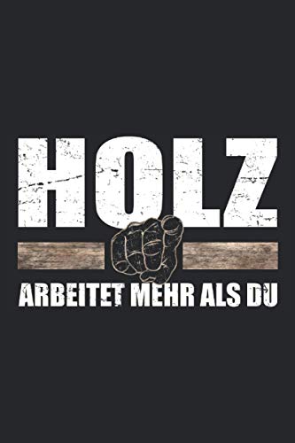 Holz Arbeitet Mehr Als Du: Lustiges Drechsler, Schreiner, Holzfäller Notizbuch oder Tagebuch. Perfekte, witzige Holzfäller Geschenke für Männer die ... tätig sind - 100 Seiten - Liniert Holz Arbeitet Mehr Als Du: Lustiges Drechsler, Schreiner, Holzfäller Notizbuch oder Tagebuch. Perfekte, witzige Holzfäller Geschenke für Männer die ... tätig sind - 100 Seiten - Liniert