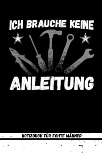 Ich Brauche Keine Anleitung - Kleines Notizbuch Für Echte Männer: Heimwerker Notizheft / Handwerksberufe Geschenkideen / Selber Bauen / Spaßige Geschenke Männer für Werkzeug Liebhaber und Bastler Ich Brauche Keine Anleitung - Kleines Notizbuch Für Echte Männer: Heimwerker Notizheft / Handwerksberufe Geschenkideen / Selber Bauen / Spaßige Geschenke Männer für Werkzeug Liebhaber und Bastler