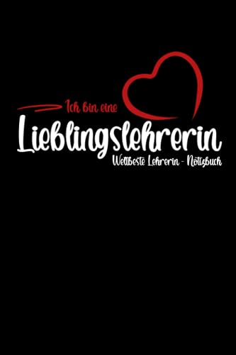 Ich bin eine Lieblingslehrerin - Weltbeste Lehrerin Notizbuch: Perfekt zum Schreiben - Liniert - Kleines Geschenk zum Geburtstag oder zum Abschied für ... Deutschlehrerin oder Sportlehrerin